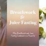 Why Breathwork During a Juice Fast is so Powerful